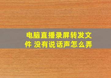 电脑直播录屏转发文件 没有说话声怎么弄